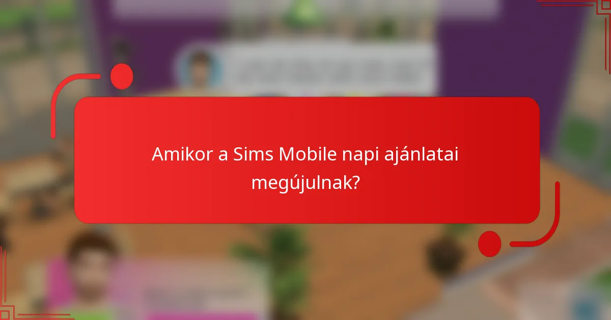 Amikor a Sims Mobile napi ajánlatai megújulnak?