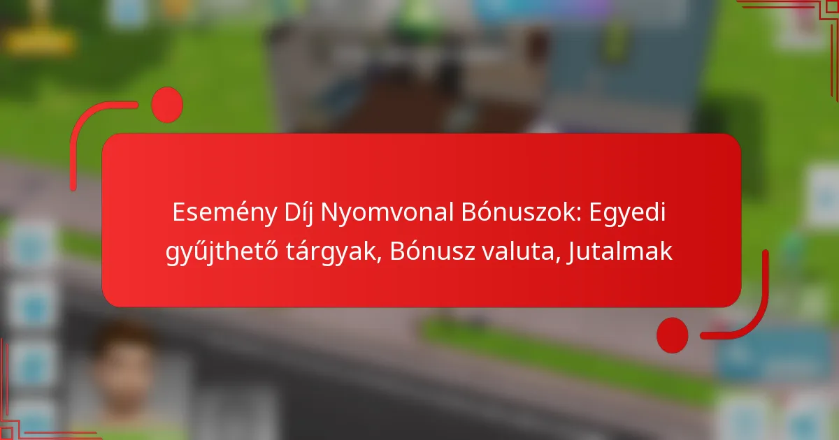 Esemény Díj Nyomvonal Bónuszok: Egyedi gyűjthető tárgyak, Bónusz valuta, Jutalmak