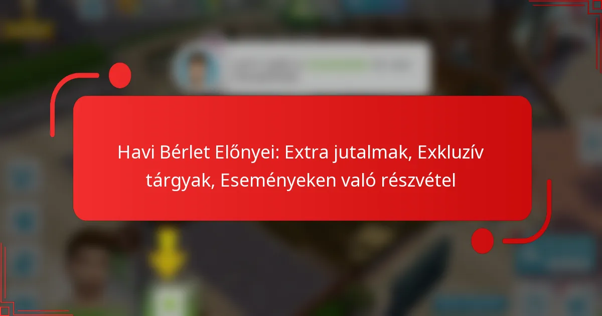 Havi Bérlet Előnyei: Extra jutalmak, Exkluzív tárgyak, Eseményeken való részvétel