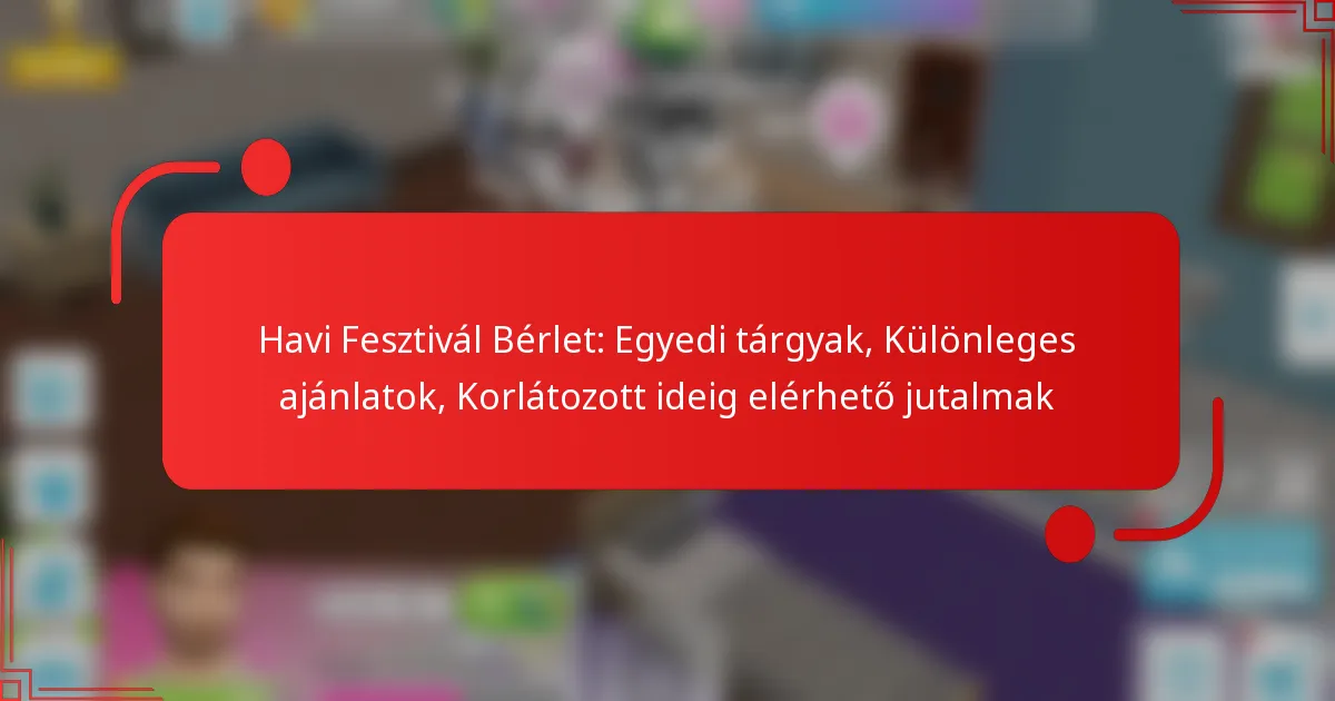 Havi Fesztivál Bérlet: Egyedi tárgyak, Különleges ajánlatok, Korlátozott ideig elérhető jutalmak