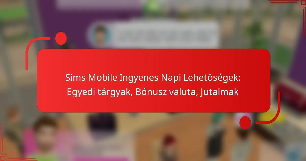 Sims Mobile Ingyenes Napi Lehetőségek: Egyedi tárgyak, Bónusz valuta, Jutalmak