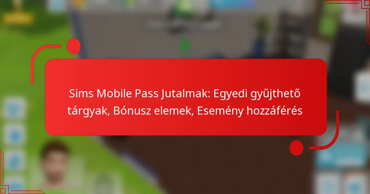 Sims Mobile Pass Jutalmak: Egyedi gyűjthető tárgyak, Bónusz elemek, Esemény hozzáférés