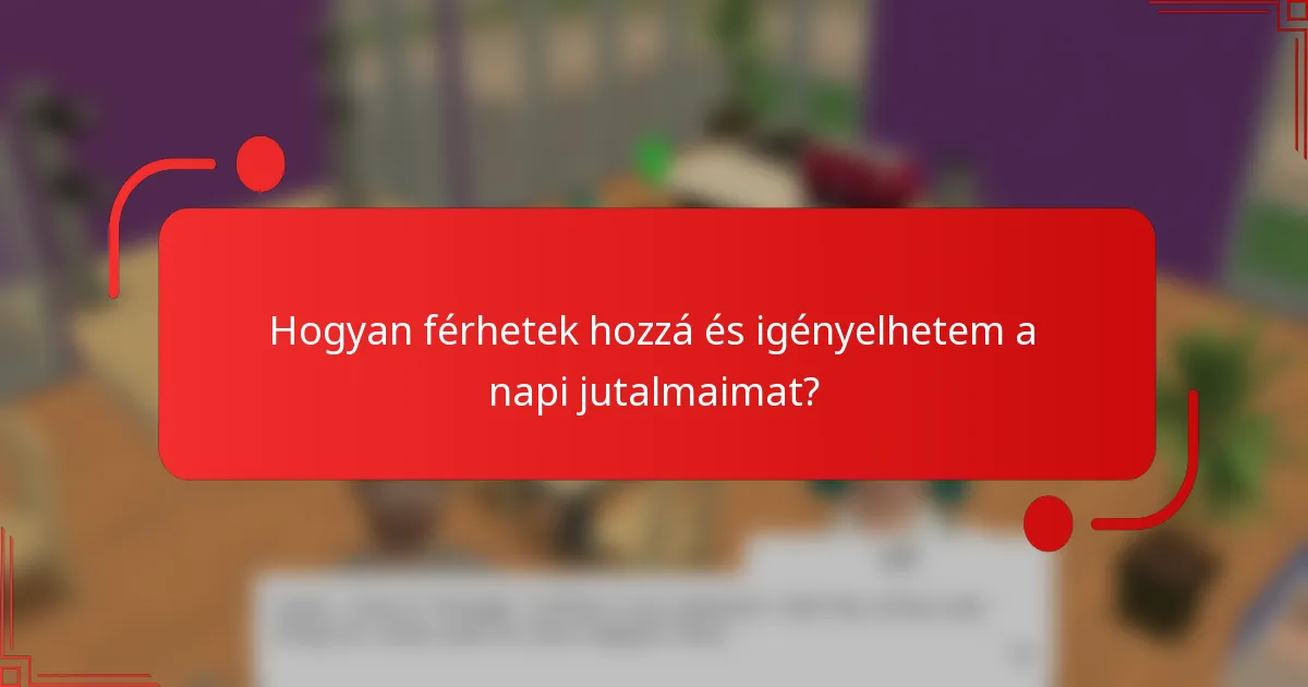 Hogyan férhetek hozzá és igényelhetem a napi jutalmaimat?