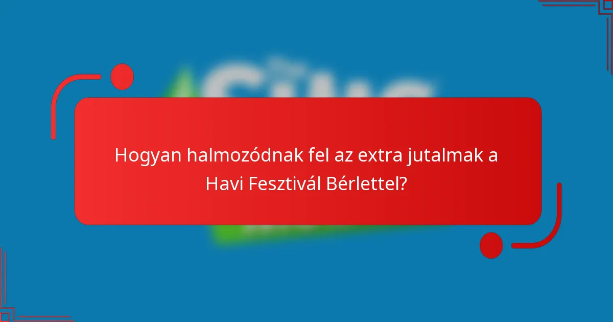 Hogyan halmozódnak fel az extra jutalmak a Havi Fesztivál Bérlettel?