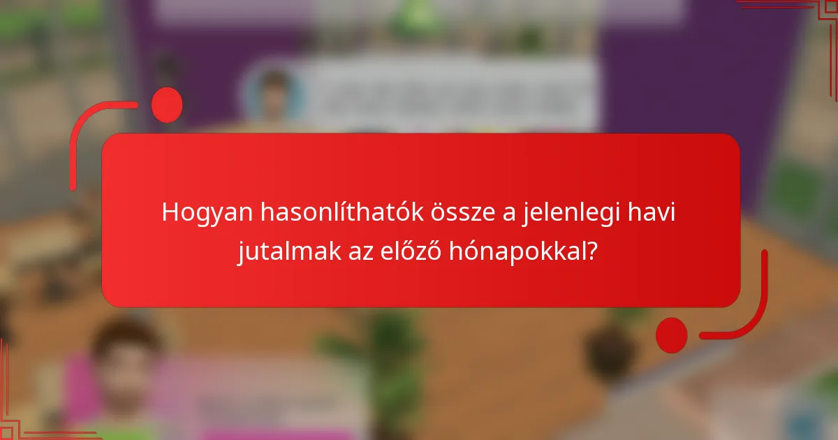 Hogyan hasonlíthatók össze a jelenlegi havi jutalmak az előző hónapokkal?
