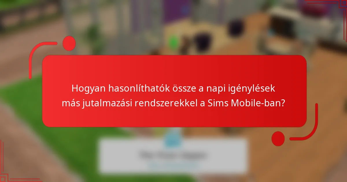 Hogyan hasonlíthatók össze a napi igénylések más jutalmazási rendszerekkel a Sims Mobile-ban?