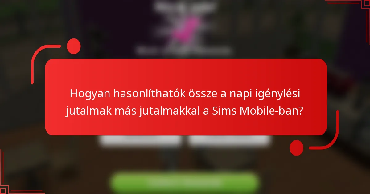 Hogyan hasonlíthatók össze a napi igénylési jutalmak más jutalmakkal a Sims Mobile-ban?