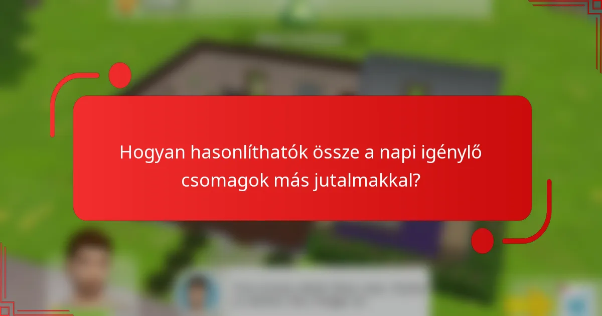 Hogyan hasonlíthatók össze a napi igénylő csomagok más jutalmakkal?