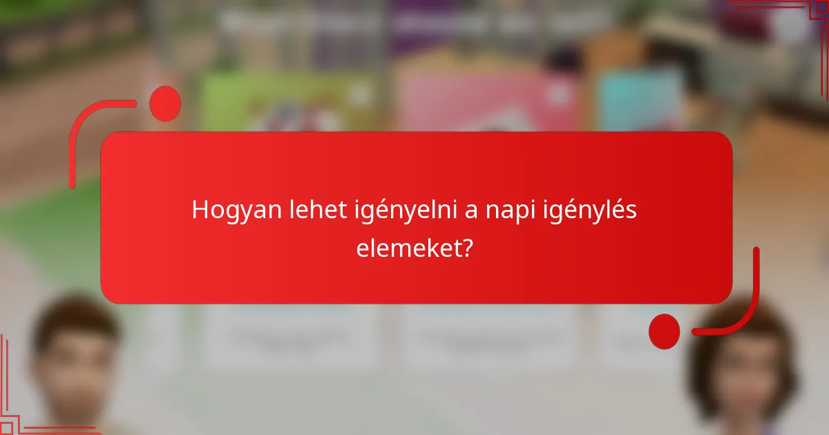 Hogyan lehet igényelni a napi igénylés elemeket?