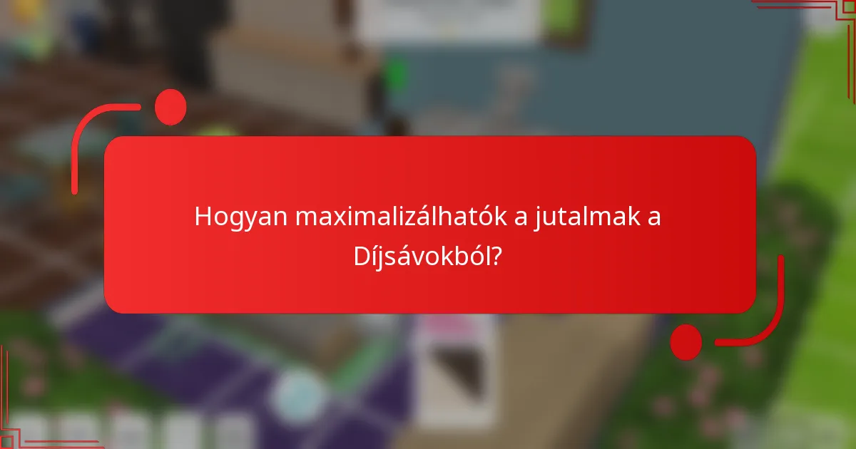 Hogyan maximalizálhatók a jutalmak a Díjsávokból?
