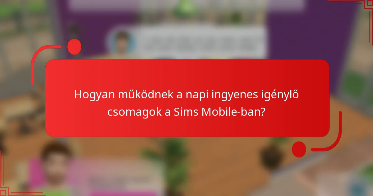 Hogyan működnek a napi ingyenes igénylő csomagok a Sims Mobile-ban?