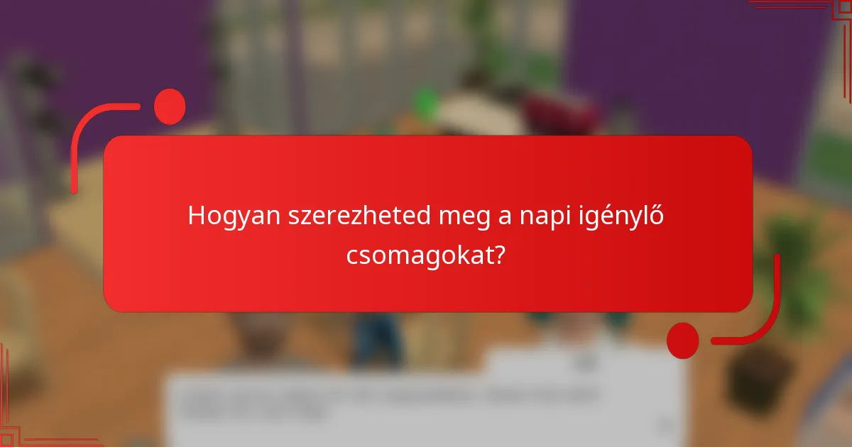Hogyan szerezheted meg a napi igénylő csomagokat?