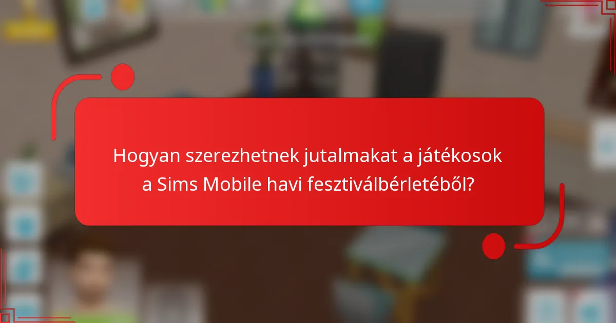 Hogyan szerezhetnek jutalmakat a játékosok a Sims Mobile havi fesztiválbérletéből?
