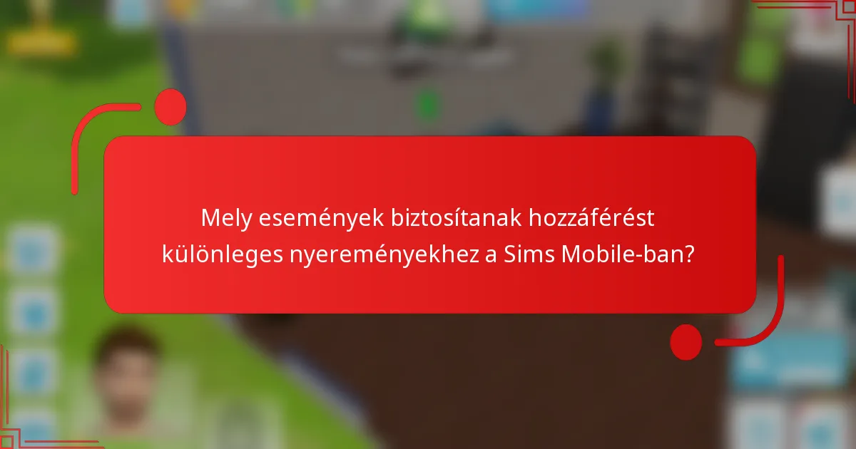 Mely események biztosítanak hozzáférést különleges nyereményekhez a Sims Mobile-ban?