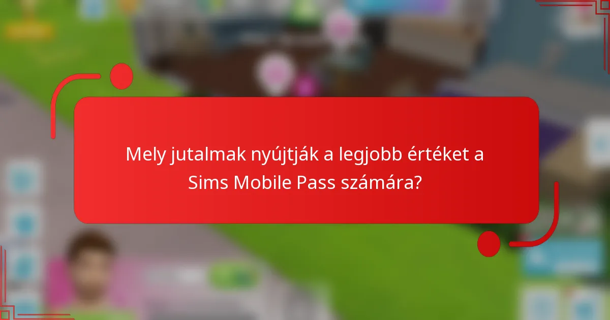 Mely jutalmak nyújtják a legjobb értéket a Sims Mobile Pass számára?
