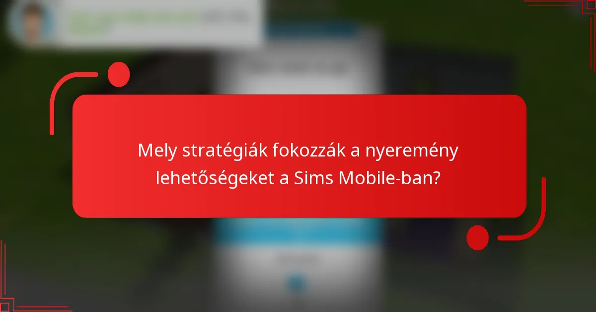 Mely stratégiák fokozzák a nyeremény lehetőségeket a Sims Mobile-ban?