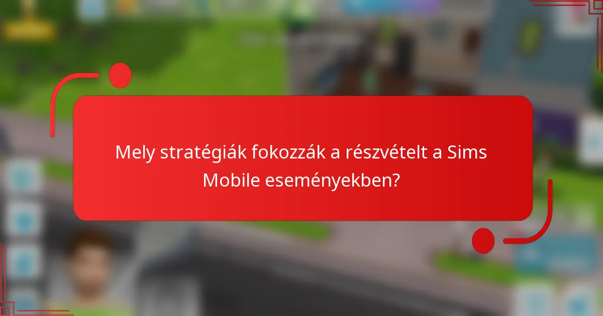 Mely stratégiák fokozzák a részvételt a Sims Mobile eseményekben?