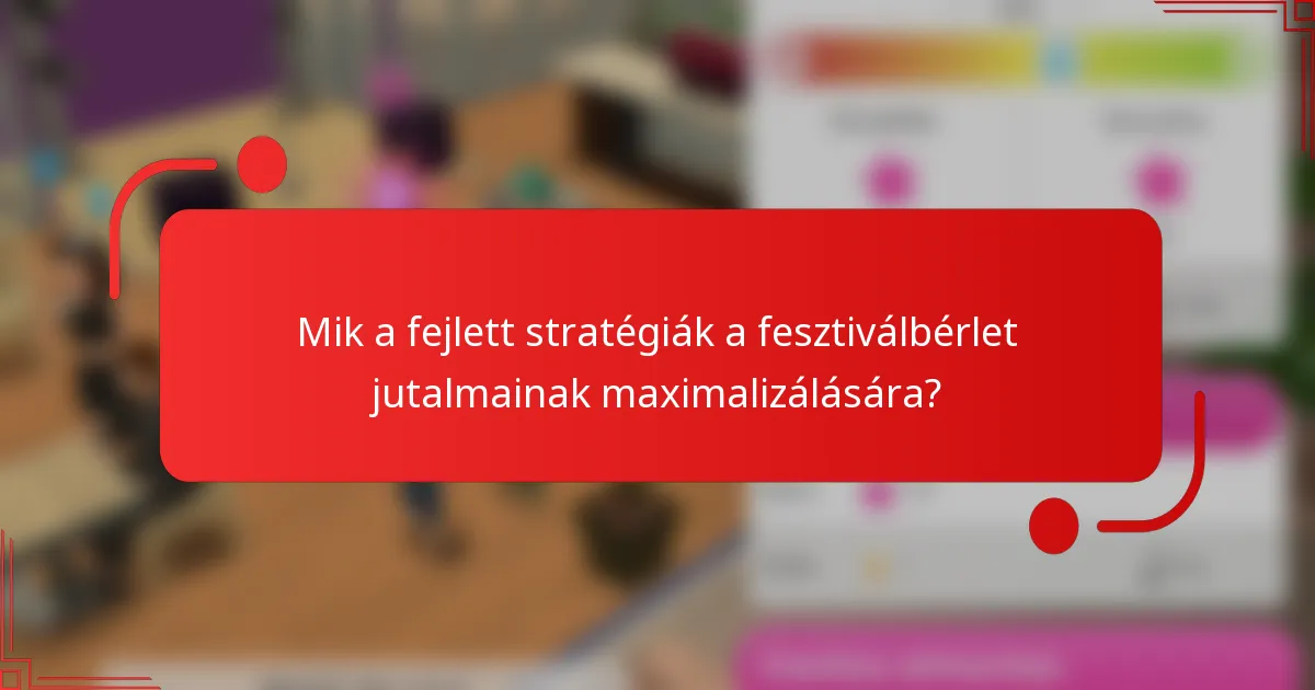 Mik a fejlett stratégiák a fesztiválbérlet jutalmainak maximalizálására?