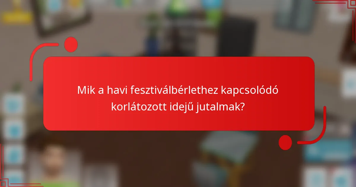 Mik a havi fesztiválbérlethez kapcsolódó korlátozott idejű jutalmak?