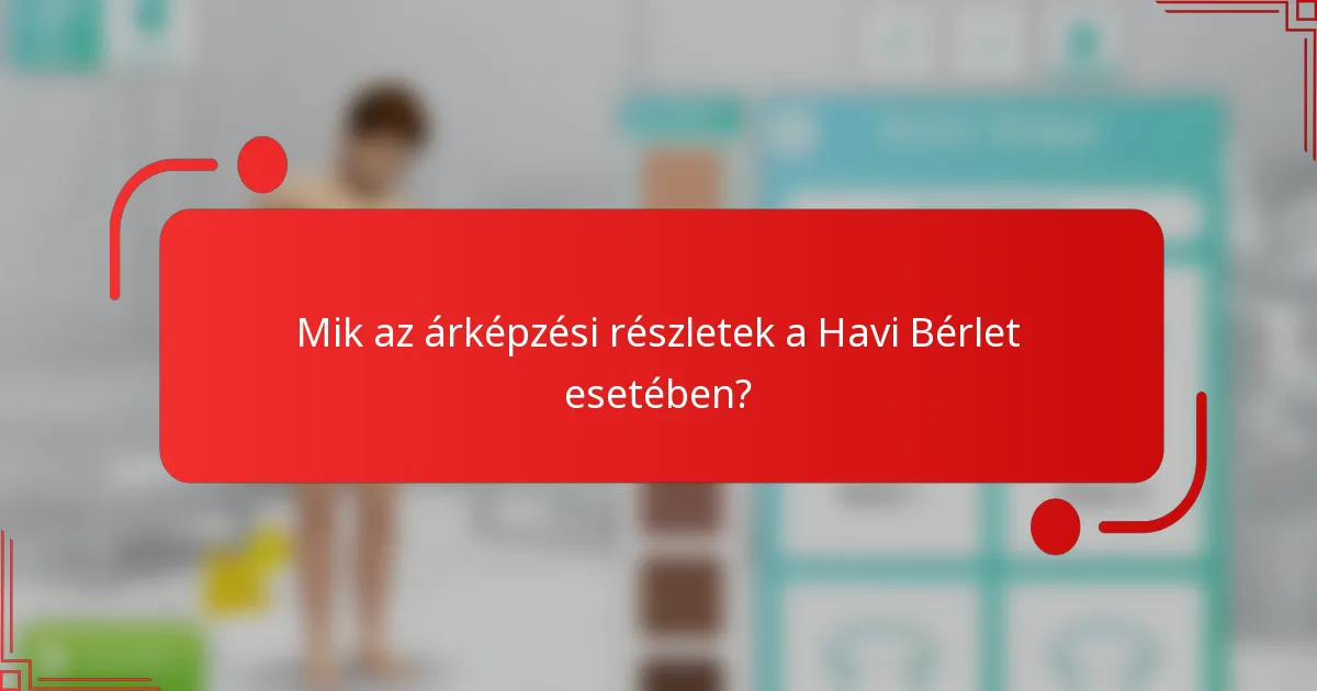 Mik az árképzési részletek a Havi Bérlet esetében?