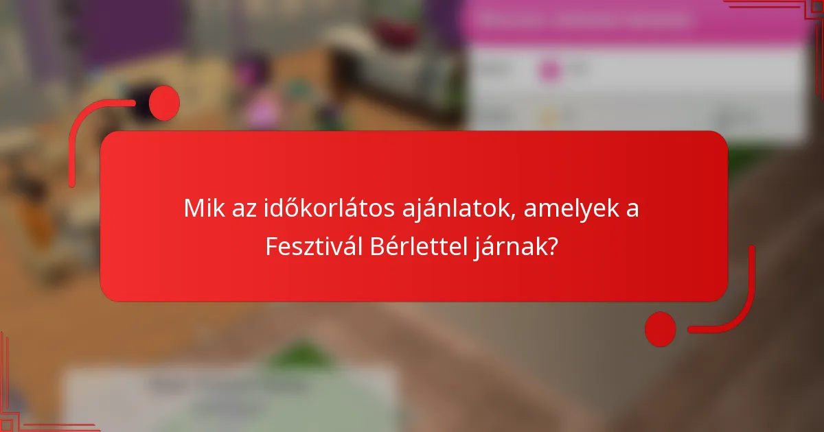Mik az időkorlátos ajánlatok, amelyek a Fesztivál Bérlettel járnak?