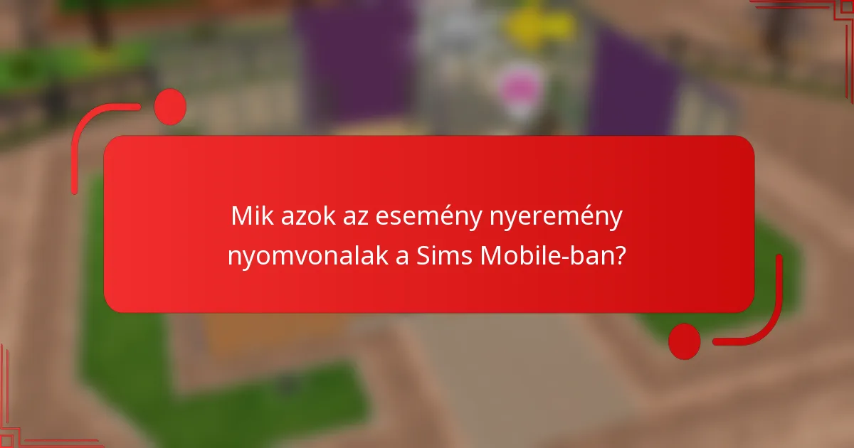 Mik azok az esemény nyeremény nyomvonalak a Sims Mobile-ban?