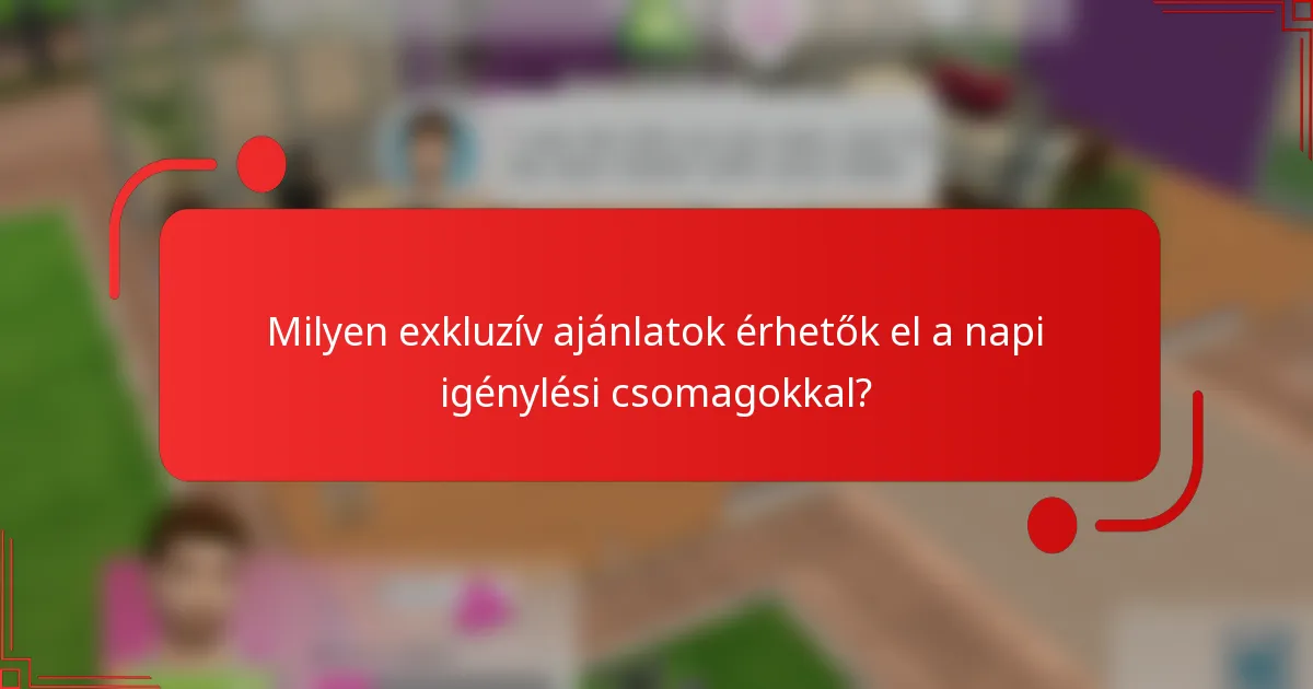 Milyen exkluzív ajánlatok érhetők el a napi igénylési csomagokkal?