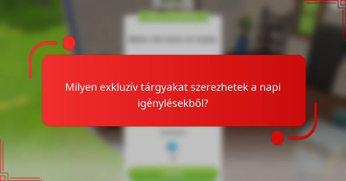 Milyen exkluzív tárgyakat szerezhetek a napi igénylésekből?
