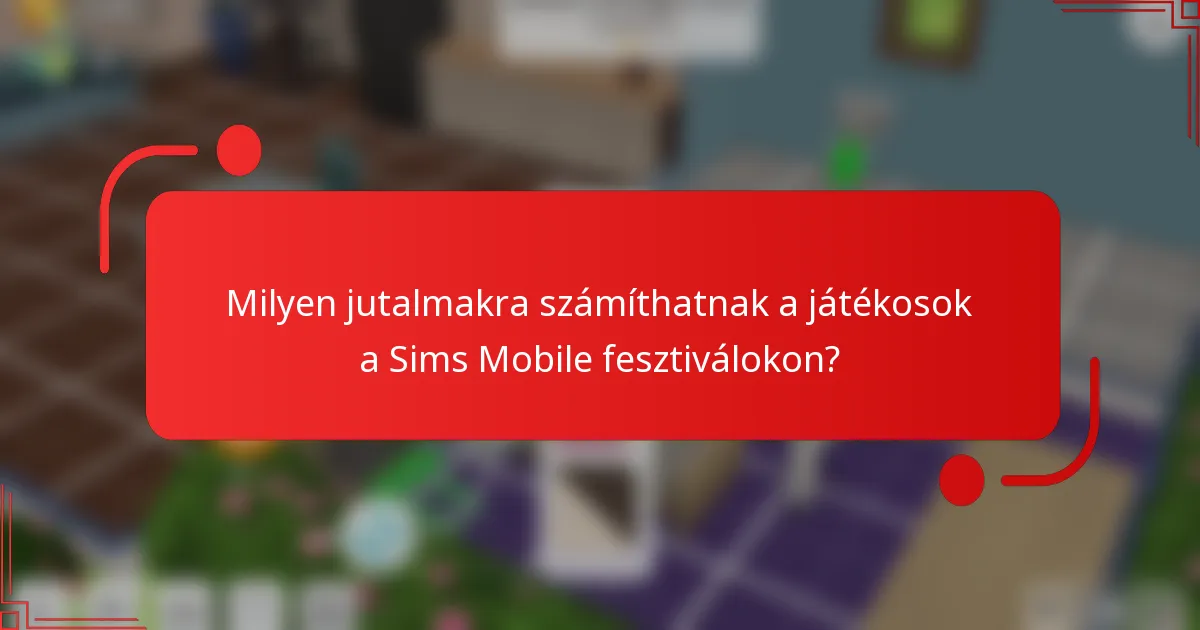 Milyen jutalmakra számíthatnak a játékosok a Sims Mobile fesztiválokon?