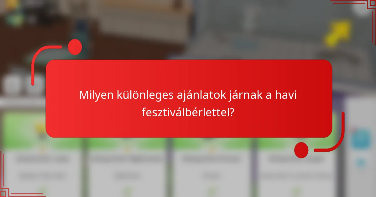 Milyen különleges ajánlatok járnak a havi fesztiválbérlettel?