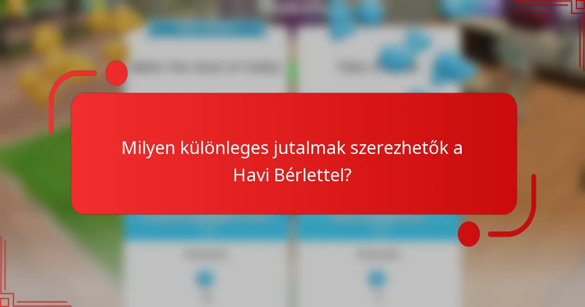Milyen különleges jutalmak szerezhetők a Havi Bérlettel?