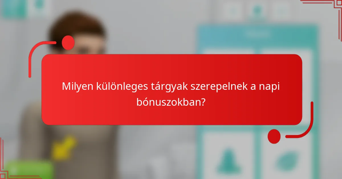 Milyen különleges tárgyak szerepelnek a napi bónuszokban?