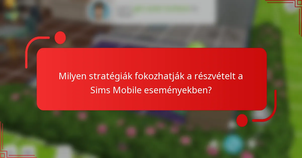 Milyen stratégiák fokozhatják a részvételt a Sims Mobile eseményekben?