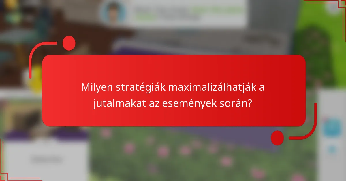 Milyen stratégiák maximalizálhatják a jutalmakat az események során?