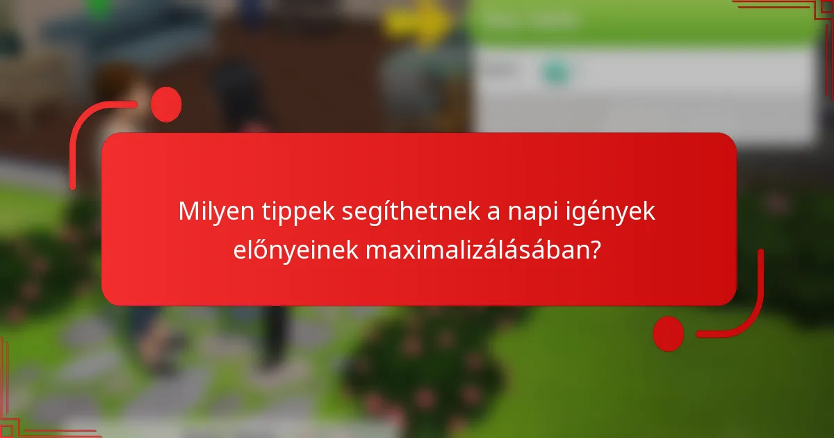 Milyen tippek segíthetnek a napi igények előnyeinek maximalizálásában?
