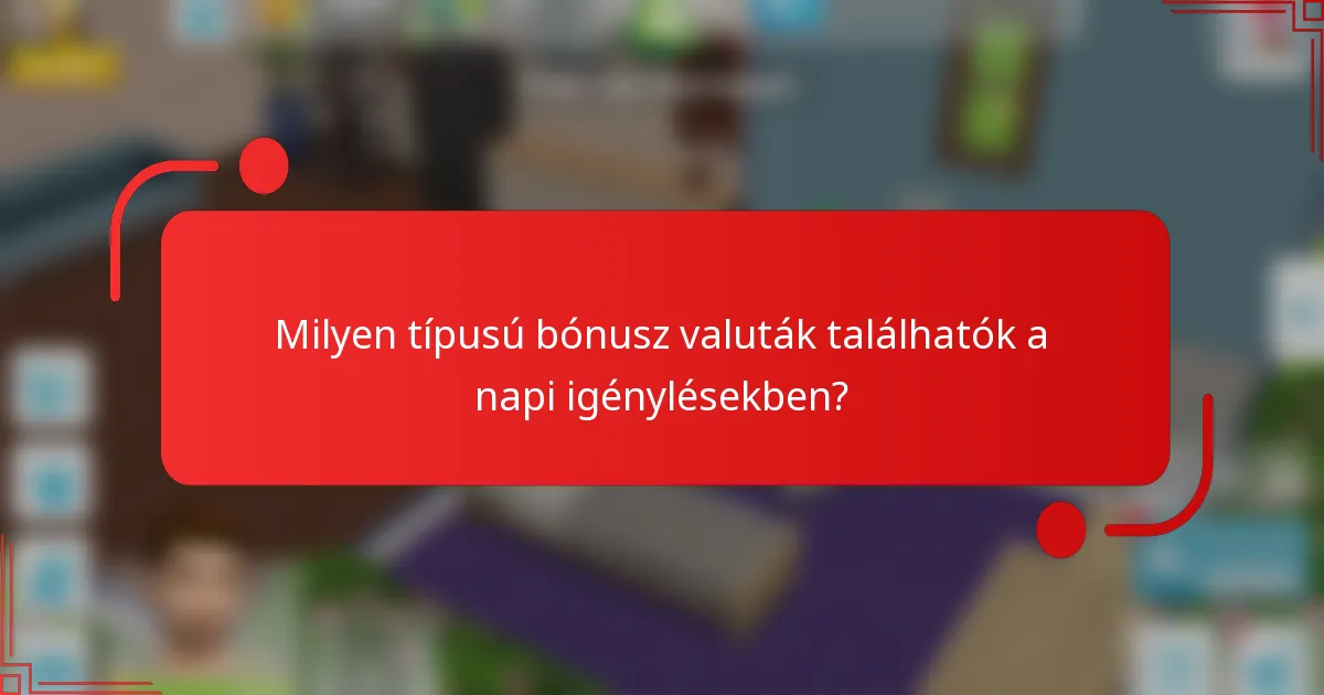 Milyen típusú bónusz valuták találhatók a napi igénylésekben?