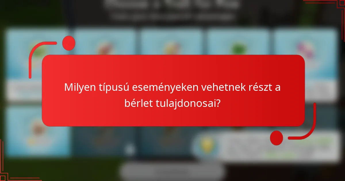 Milyen típusú eseményeken vehetnek részt a bérlet tulajdonosai?