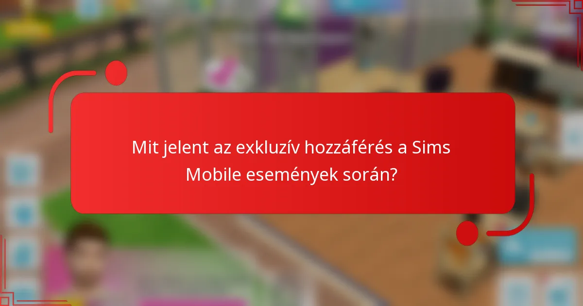Mit jelent az exkluzív hozzáférés a Sims Mobile események során?